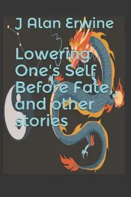 Lowering One's Self Before Fate, and other stories