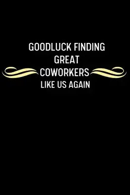 Good Luck Finding Great Coworkers Like Us Again: Funny Novelty Coworker Appreciation Gifts Coworker Going Away Leaving Parting Gift Coworker Christmas