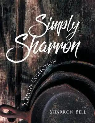 Simply Sharron: A Recipe Collection
