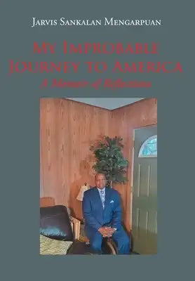 My Improbable Journey to America: A Memoir of Reflections