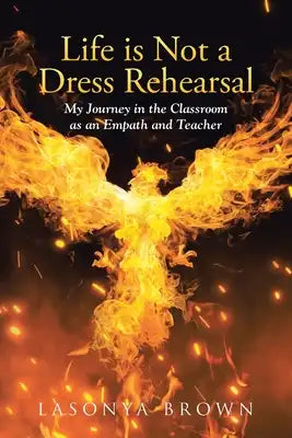 Life is Not a Dress Rehearsal: My Journey in the Classroom as an Empath and Teacher