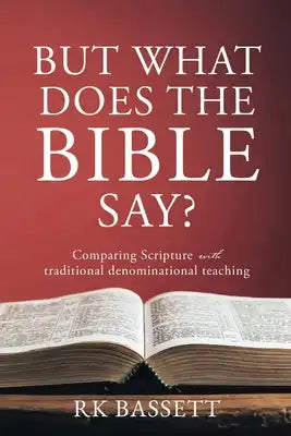 But What Does the Bible Say?: Comparing Scripture with traditional denominational teaching
