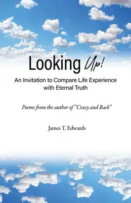 Looking Up!: An Invitation to Compare Life Experience with Eternal Truth