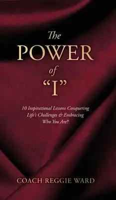 The Power of "I": 10 Inspirational Lessons Conquering Life's Challenges & Embracing Who You Are!!