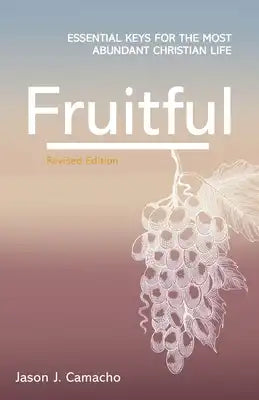 Fruitful: Essential keys for the most abundant Christian life