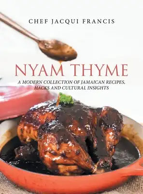 Nyam Thyme: A Modern Collection of Jamaican Recipes, Hacks and Cultural Insights