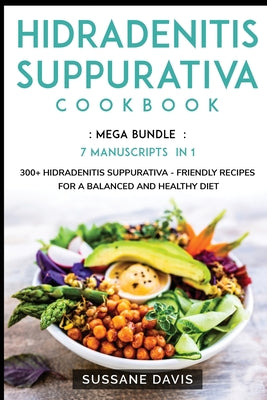 Hidradenitis Suppurativa Cookbook: MEGA BUNDLE - 7 Manuscripts in 1 - 300+ Hidradenitis Suppurativa - friendly recipes for a balanced and healthy diet