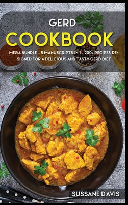 Gerd Cookbook: MEGA BUNDLE - 5 Manuscripts in 1 - 200+ Recipes designed for a delicious and tasty GERD diet