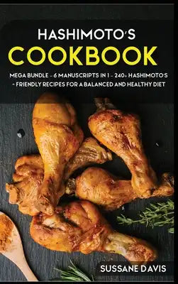 Hashimoto's Cookbook: MEGA BUNDLE - 6 Manuscripts in 1 - 240+ Hashimoto's - friendly recipes for a balanced and healthy diet