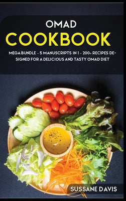 Omad Cookbook: MEGA BUNDLE - 5 Manuscripts in 1 - 200+ Recipes designed for a delicious and tasty OMAD diet