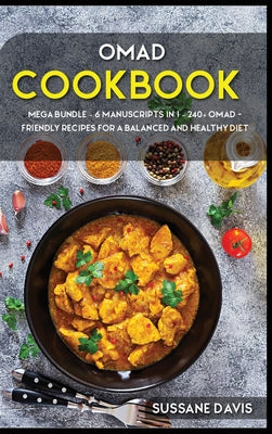 Omad Cookbook: MEGA BUNDLE - 6 Manuscripts in 1 - 240+ OMAD- friendly recipes for a balanced and healthy diet