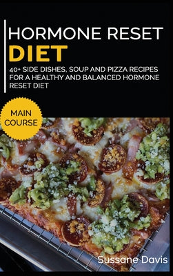 Hormone Reset Diet: 40+ Side dishes, soup and pizza recipes for a healthy and balanced Hormone Reset diet