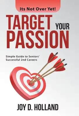 Target Your Passion: Simple Guide to Seniors' Successful 2Nd Careers