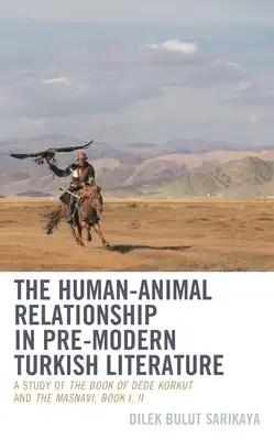 Human-Animal Relationship in Pre-Modern Turkish Literature: A Study of The Book of Dede Korkut and The Masnavi, Book I, II