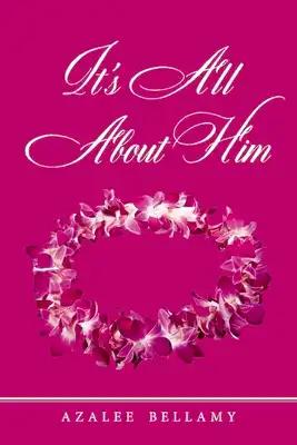 It's All about Him
