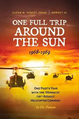 One Full Trip Around the Sun: One Pilot's Year with the Hornets 116th Assault Helicopter Company - Cu Chi, Vietnam