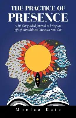 The Practice of Presence: A 30-Day Guided Journal to Bring the Gift of Mindfulness into Each New Day