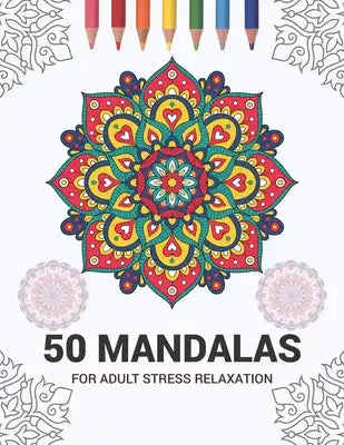 50 Mandalas For Adult Stress Relaxation: Mandala Drawing Coloring Book For Adults Kids or Teens - Coloring Pages For Meditation And Stress Relief - 8.