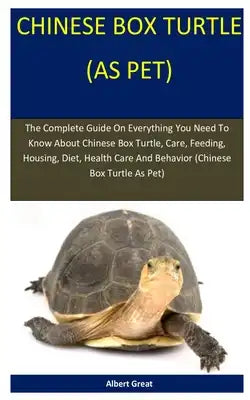 Chinese Box Turtle As Pet: The Complete Guide On Everything You Need To Know About Chinese Box Turtle, Care, Feeding, Housing, Diet, Health Care