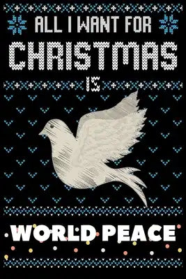 All I Want For Christmas Is World Peace: World Peace Christmas Notebook / Thanksgiving & Christmas Gift Notebook