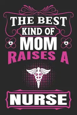The Best Kind Of Mom Raises A Nurse: A Three Months Guide To Prayer, Praise, and Thanks