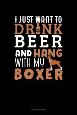 I Just Want To Drink Beer & Hang With My Boxer: Address Book