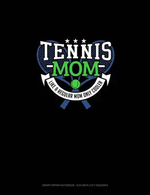 Tennis Mom Like A Regular Mom Only Cooler: Graph Paper Notebook - 0.25 Inch (1/4") Squares