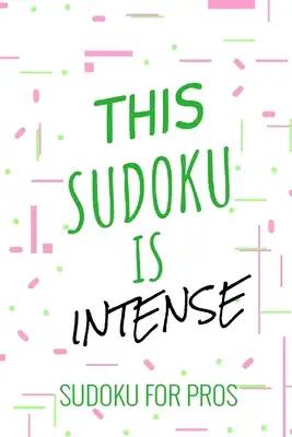 This Sudoku Is Intense: 300 Ridiculously HARD SUDOKU PUZZLES