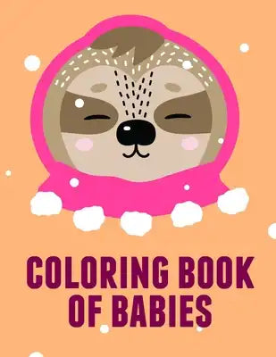 Coloring Book Of Babies: Funny animal picture books for 2 year olds