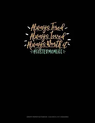 Always Tired Always Loved Always Worth It #Fostermomlife: Graph Paper Notebook - 0.25 Inch (1/4") Squares