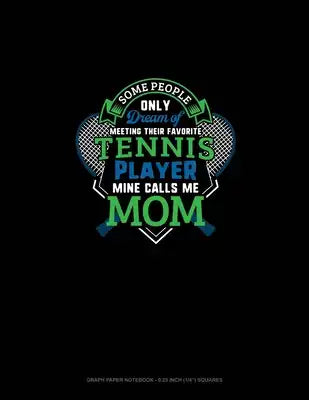 Some People Only Dream Of Meeting Their Favorite Tennis Player Mine Calls Me Mom: Graph Paper Notebook - 0.25 Inch (1/4") Squares