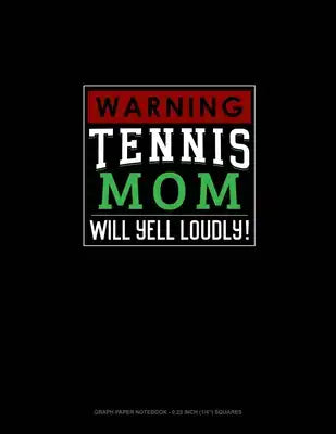 Warning! Tennis Mom Will Yell Loudly!: Graph Paper Notebook - 0.25 Inch (1/4") Squares