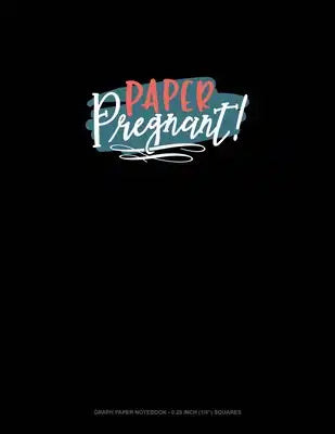 Paper Pregnant!: Graph Paper Notebook - 0.25 Inch (1/4") Squares