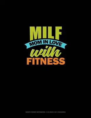 Milf Mom In Love With Fitness: Graph Paper Notebook - 0.25 Inch (1/4") Squares