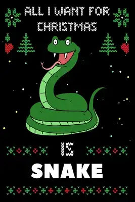 All I Want For Christmas Is Snake: Notebook For Snake lovers, Snake Thanksgiving & Christmas Dairy Gift