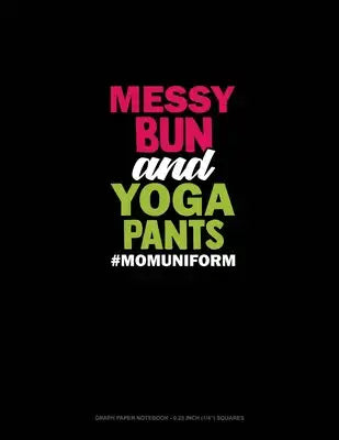 Messy Bun And Yoga Pants #Momuniform: Graph Paper Notebook - 0.25 Inch (1/4") Squares