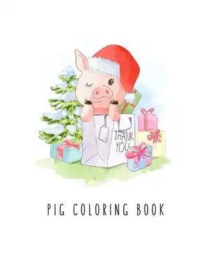 Pig Coloring Book: Pig Toy Gifts for Toddlers, Kids Ages 4-8, Girls 4-8, 8-12 or Adult Relaxation - Cute Easy and Relaxing Realistic Larg