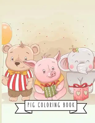 Pig Coloring Book: Pig Toy Gifts for Toddlers, Kids Ages 4-8, Girls 4-8, 8-12 or Adult Relaxation - Cute Easy and Relaxing Realistic Larg