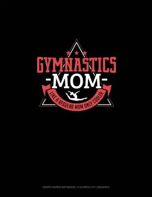 Gymnastics Mom Like A Regular Mom Only Cooler: Graph Paper Notebook - 0.25 Inch (1/4") Squares