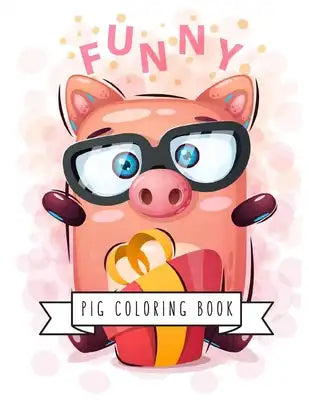 Pig Coloring Book: Pig Toy Gifts for Toddlers, Kids Ages 4-8, Girls 4-8, 8-12 or Adult Relaxation - Cute Easy and Relaxing Realistic Larg