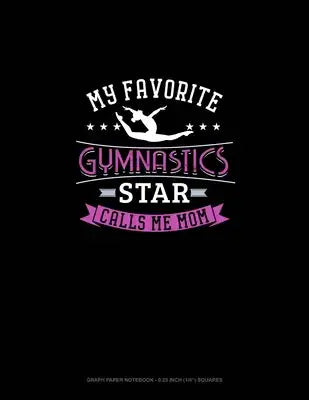 My Favorite Gymnastics Star Calls Me Mom: Graph Paper Notebook - 0.25 Inch (1/4") Squares