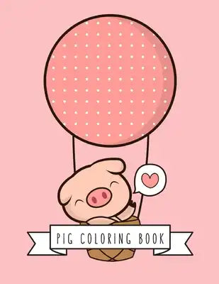 Pig Coloring Book: Pig Toy Gifts for Toddlers, Kids Ages 4-8, Girls 4-8, 8-12 or Adult Relaxation - Cute Easy and Relaxing Realistic Larg