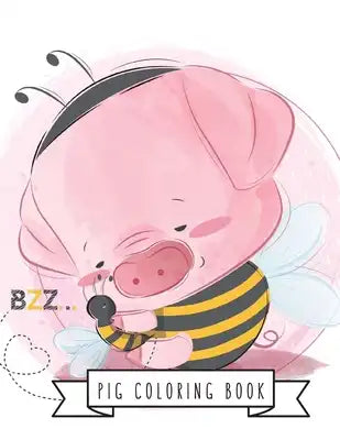Pig Coloring Book: Pig Toy Gifts for Toddlers, Kids Ages 4-8, Girls 4-8, 8-12 or Adult Relaxation - Cute Easy and Relaxing Realistic Larg