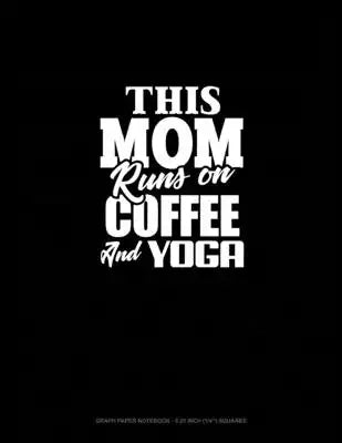 This Mom Runs On Coffee And Yoga: Graph Paper Notebook - 0.25 Inch (1/4") Squares