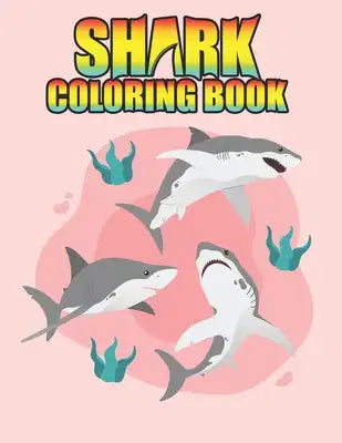 Shark coloring Book: Shark coloring Book for Kids, toddlers, Baby, Adults, Favors.Teens, girls and Boys kids ages 2-8.