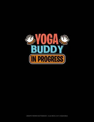 Yoga Buddy In Progress: Graph Paper Notebook - 0.25 Inch (1/4") Squares