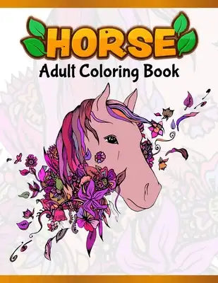 Horses Adult Coloring Book: Cute Animals: Relaxing Colouring Book - Coloring Activity Book - Discover This Collection Of Horse Coloring Pages