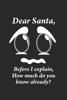 Dear Santa, Before i explain, How much do you know already?: Dear Santa, How much do you know already? Notebook /Survival Log / Diary Great Gift for C