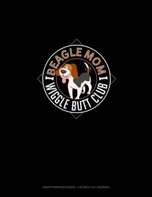 Beagle Mom Wiggle Butt Club: Graph Paper Notebook - 0.25 Inch (1/4") Squares