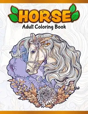 Horses Adult Coloring Book: Cute Animals: Relaxing Colouring Book - Coloring Activity Book - Discover This Collection Of Horse Coloring Pages